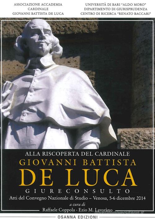 Alla riscoperta del cardinale Giovanni Battista De Luca, Giureconsulto. Atti del Convegno nazionale di studio (Venosa, 5-6 dicembre 2014) edito da Osanna Edizioni