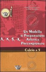 Un modello di preparazione atletica precampionato per il calcio a 5 di Umberto Bracciali, Jesus Velasco edito da Calzetti Mariucci
