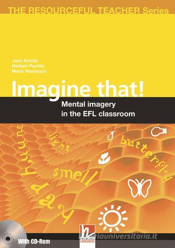 Imagine that! Mental imagery in the EFL classroom. The resourceful teacher series. Con CD-ROM di Jane Arnold, Herbert Puchta, Mario Rinvolucri edito da Helbling