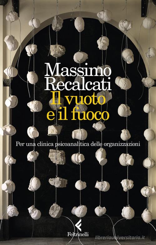 Il vuoto e il fuoco. Per una clinica psicoanalitica delle organizzazioni di Massimo Recalcati edito da Feltrinelli