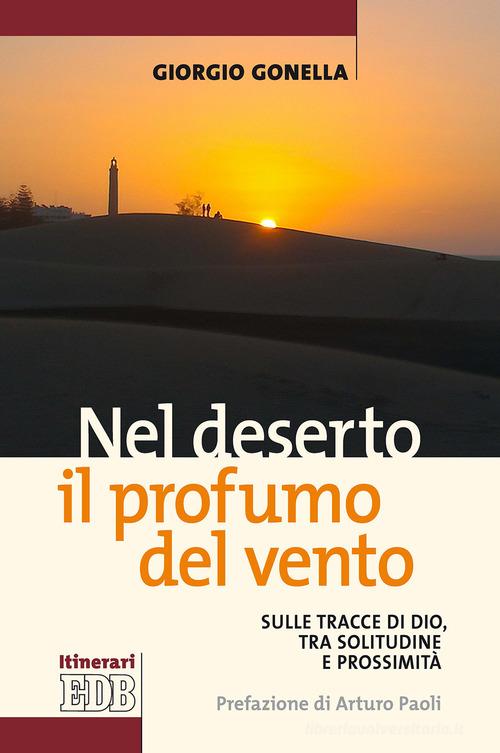 Nel deserto il profumo del vento. Sulle tracce di Dio, tra solitudine e prossimità di Giorgio Gonella edito da EDB