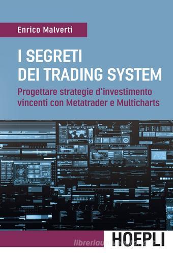 I segreti dei trading system. Progettare strategie d'investimento vincenti con Metatrader e Multicharts di Enrico Malverti edito da Hoepli