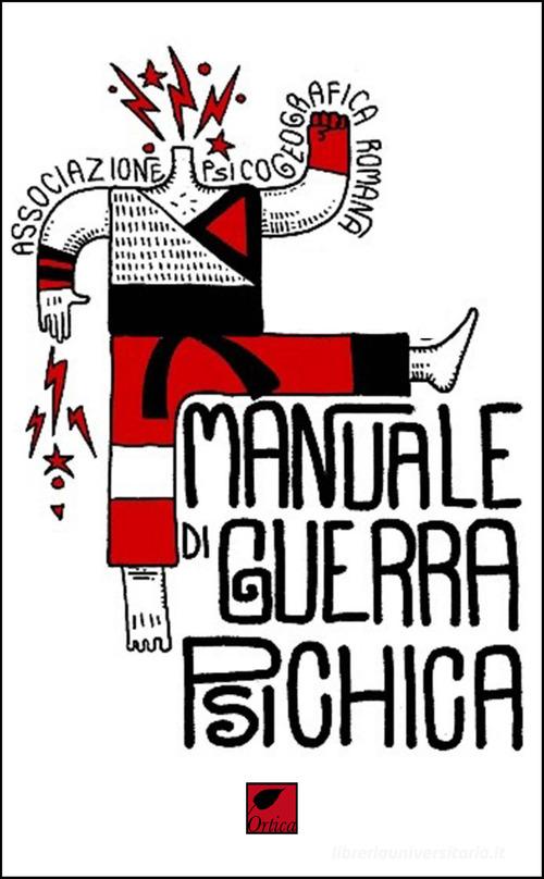 Manuale di guerra psichica. Ediz. integrale di Associazione Psicogeografica Romana edito da Ortica Editrice