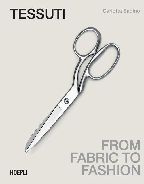 Tessuti. From fabric to fashion. Ediz. italiana e inglese di Carlotta Sadino edito da Ulrico Hoepli
