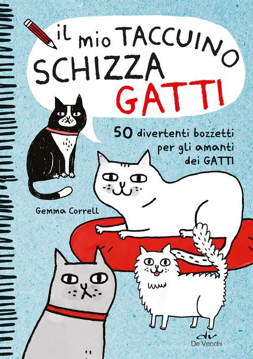 Il mio taccuino schizza gatti. 50 divertenti bozzetti per gli amanti dei gatti di Gemma Correll edito da De Vecchi