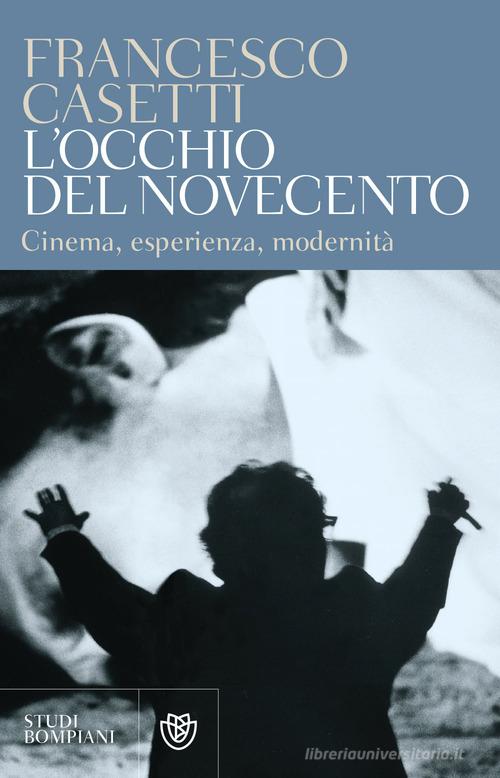 L' occhio del Novecento. Cinema, esperienza, modernità di Francesco Casetti edito da Bompiani