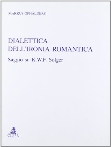 Dialettica dell'ironia romantica. Saggio su K. W. F. Solger di Markus Ophälders edito da CLUEB