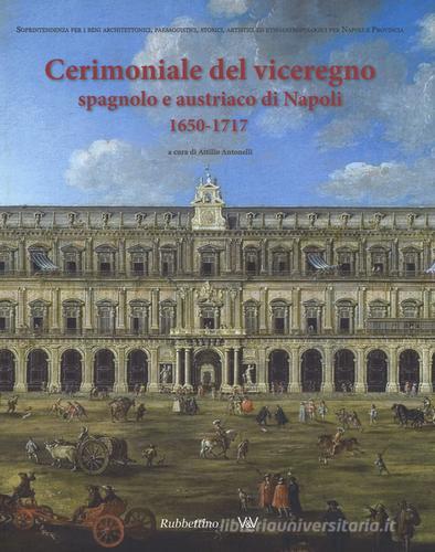 Cerimoniale del viceregno spagnolo e austriaco di Napoli 1650-1717 edito da Rubbettino