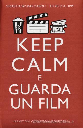 Keep calm e guarda un film di Sebastiano Barcaroli, Federica Lippi edito da Newton Compton