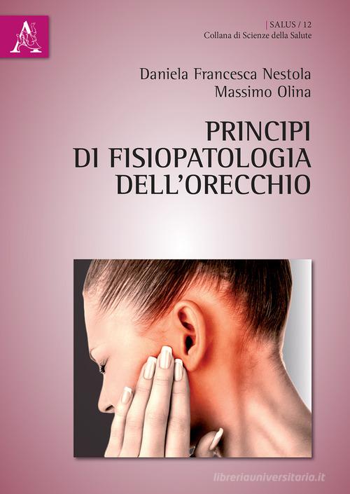 Principi di fisiopatologia dell'orecchio di Massimo Olina, Daniela Francesca Nestola edito da Aracne