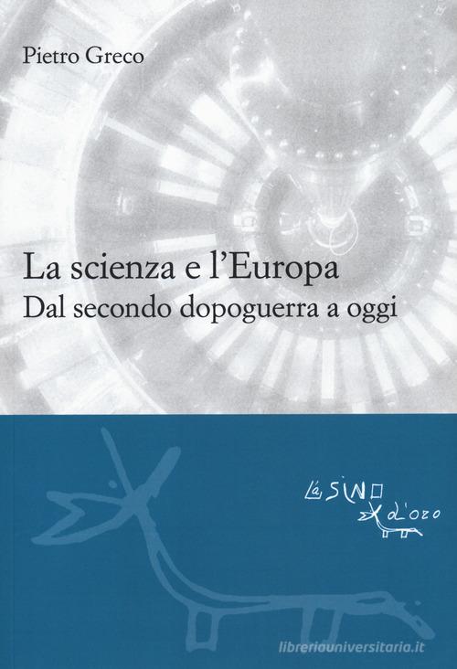 La scienza e l'Europa. Dal secondo dopoguerra a oggi di Pietro Greco edito da L'Asino d'Oro