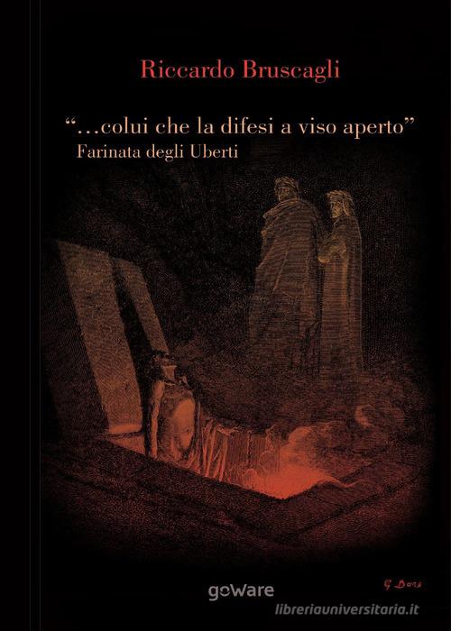 "... colui che la difesi a viso aperto". Farinata degli Uberti e Firenze tra Empoli e l'Inferno nel X Canto della Divina Commedia di Dante Alighieri di Riccardo Bruscagli edito da goWare