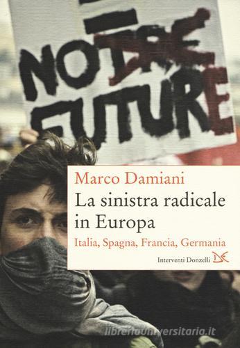 La sinistra radicale in Europa. Italia, Spagna, Germania, Francia di Marco Damiani edito da Donzelli