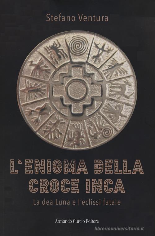 Libro L'enigma della croce inca di Stefano Ventura Electi di Curcio