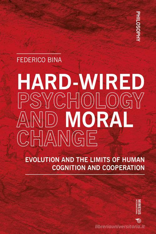 Hard-wired psychology and moral change. Evolution and the limits of human cognition and cooperation di Federico Bina edito da Mimesis International