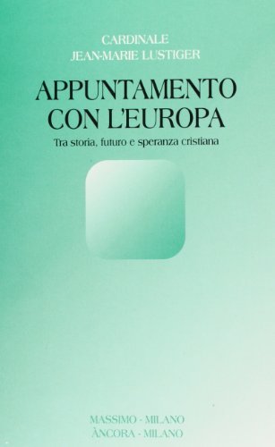 Appuntamento con l'Europa. Tra storia, futuro e speranza cristiana di Jean-Marie Lustiger edito da Massimo