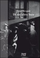 Di un'altra luce di Luigi Riceputi edito da Moretti & Vitali