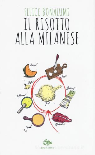 Il risotto alla milanese. La leggenda, la storia, le ricette di Felice Bonalumi edito da Editoriale Jouvence