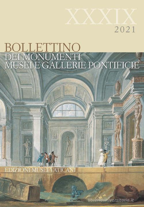 Bollettino dei monumenti, musei e gallerie pontificie (2021) vol.39 edito da Edizioni Musei Vaticani