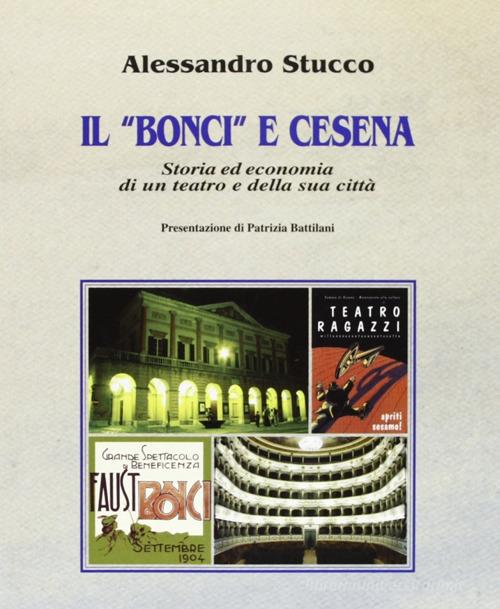 Il «Bonci» e Cesena. Storia ed economia di un teatro e della sua città di Alessandro Stucco edito da Il Ponte Vecchio