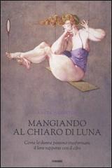 Mangiando al chiar di luna. Come le donne possono trasformare il loro rapporto con il cibo di Anita Johnston edito da Orme Editori