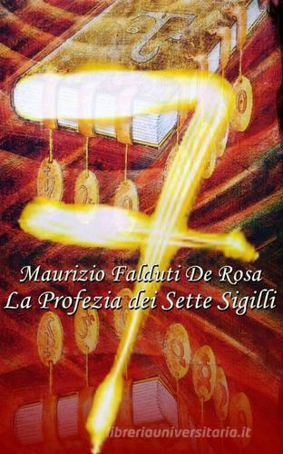 La profezia dei sette sigilli di Maurizio Falduti De Rosa edito da ilmiolibro self publishing