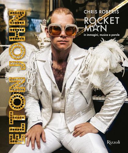 Elton John. Rocket Man in immagini, musica e parole di Chris Roberts edito da Mondadori Electa