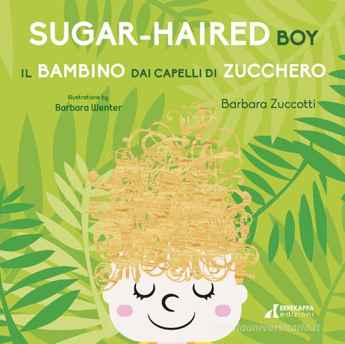Il bambino dai capelli di zucchero-Sugar-Haired Boy. Ediz. ampliata di Barbara Zuccotti edito da Errekappa