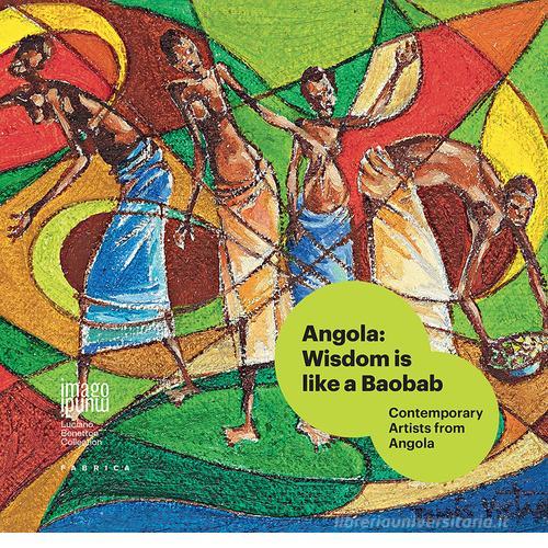 Angola: wisdom is like a baobab. Contemporary artists from Angola. Ediz. italiana, inglese e portoghese edito da Fabrica (Ponzano Veneto)