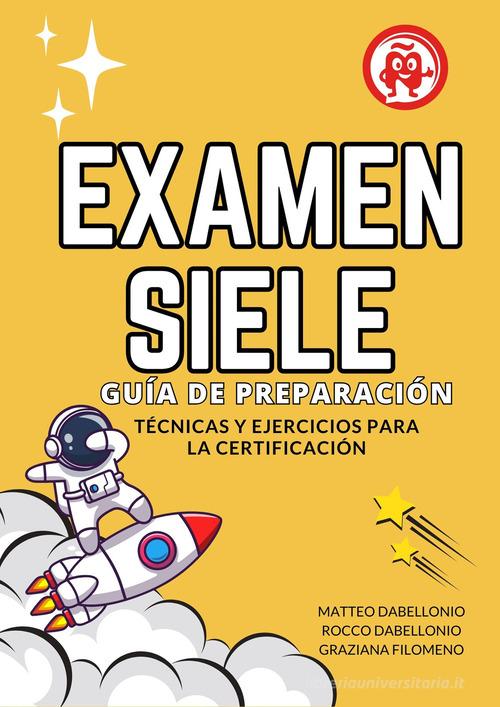 Examen Siele: guía de preparación. Técnicas y ejercicios para la Certificación di Rocco Dabellonio, Matteo Dabellonio, Graziana Filomeno edito da Autopubblicato