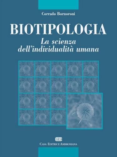 Biotipologia. La scienza dell'individualità umana di Corrado Bornoroni edito da CEA