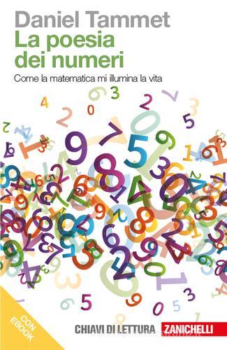 La poesia dei numeri. Come la matematica mi illumina la vita. Con e-book di Daniel Tammet edito da Zanichelli