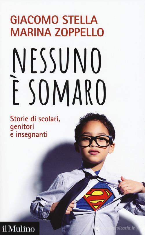 Nessuno è somaro. Storie di scolari, genitori e inegnanti di Giacomo Stella, Marina Zoppello edito da Il Mulino