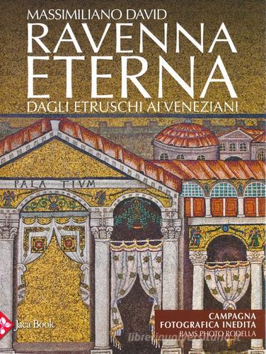 Ravenna eterna. Dagli Etruschi ai Veneziani. Ediz. illustrata di Massimiliano David edito da Jaca Book