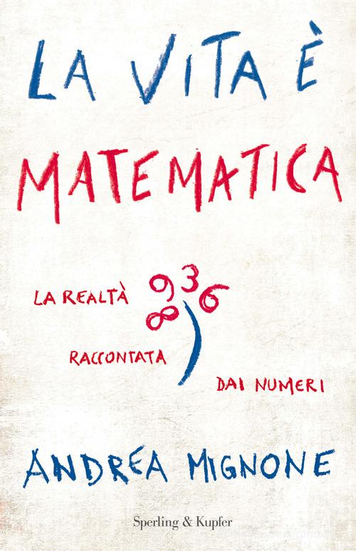 La vita è matematica. La realtà raccontata dai numeri di Andrea Mignone edito da Sperling & Kupfer