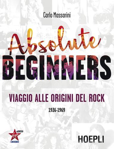 Absolute beginners. Viaggio alle origini del rock 1936-1969 di Carlo Massarini edito da Hoepli