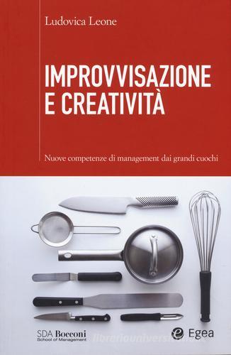 Improvvisazione e creatività. Nuove competenze di management dai grandi cuochi di Ludovica Leone edito da EGEA