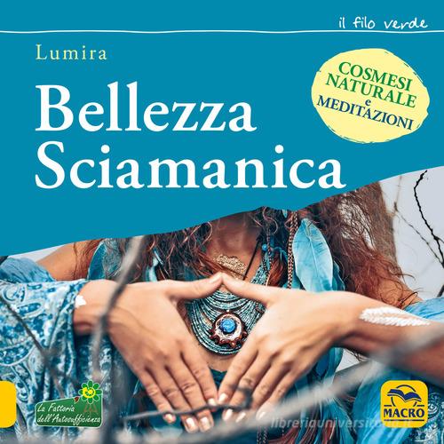 Bellezza sciamanica di Lumira edito da Macro Edizioni