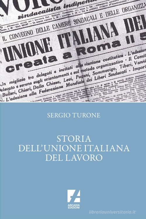 Storia dell'Unione italiana del lavoro di Sergio Turone edito da Arcadia Edizioni