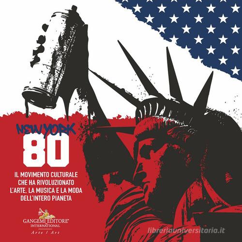 New York 80. Il movimento culturale che ha rivoluzionato l'arte, la musica e la moda dell'intero pianeta. Ediz. italiana e inglese edito da Gangemi Editore
