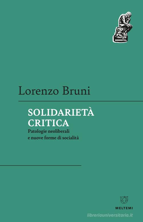 Solidarietà critica. Patologie neoliberali e nuove forme di socialità di Lorenzo Bruni edito da Meltemi