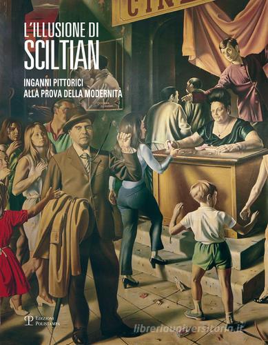 L' illusione di Sciltian. Inganni pittorici alla prova della modernità.Catalogo della mostra (Firenze, 2 aprile-15 novembre 2015) edito da Polistampa