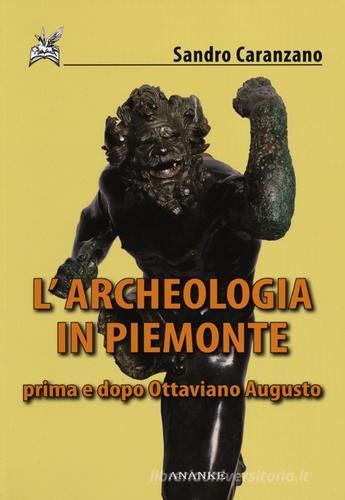 L' archeologia in Piemonte prima e dopo Ottaviano Augusto di Sandro Caranzano edito da Ananke