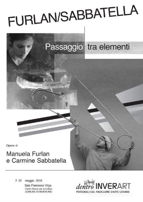 Manuela Furlan e Carmine Sabbatella. Passaggio tra elementi. Catalogo della mostra (Inveruno, 7-22 maggio 2016). Ediz. illustrata edito da Raccolto