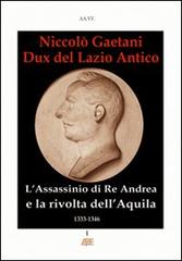 Niccolò Gaetani dux del Lazio antico. L'assassinio di re Andrea e la rivolta di città dell'Aquila di Arturo Bascetta edito da ABE