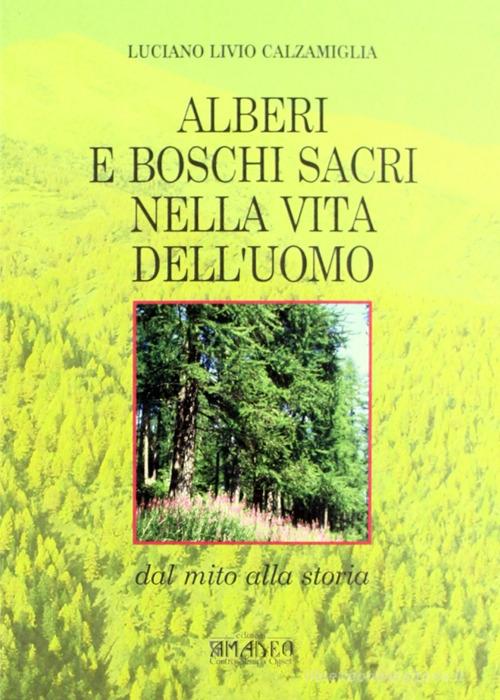 Alberi e boschi sacri nella vita dell'uomo di Luciano L. Calzamiglia edito da Centro Stampa Offset
