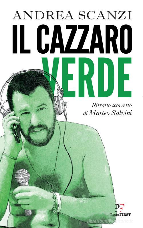 Il cazzaro verde. Ritratto scorretto di Matteo Salvini di Andrea Scanzi edito da PaperFIRST