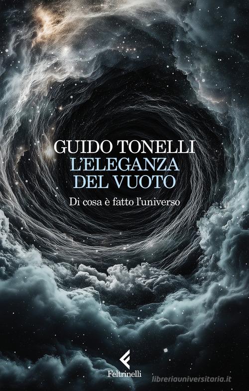 L'eleganza del vuoto. Di cosa è fatto l'universo di Guido Tonelli edito da Feltrinelli