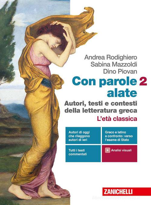 Con parole alate. Autori, testi e contesti della letteratura greca. Per le Scuole superiori. Con e-book. Con espansione online vol. 2 di Andrea Rodighiero, Sabina Mazzoldi, Dino Piovan edito da Zanichelli