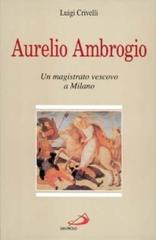 Aurelio Ambrogio. Un magistrato vescovo a Milano di Luigi Crivelli edito da San Paolo Edizioni